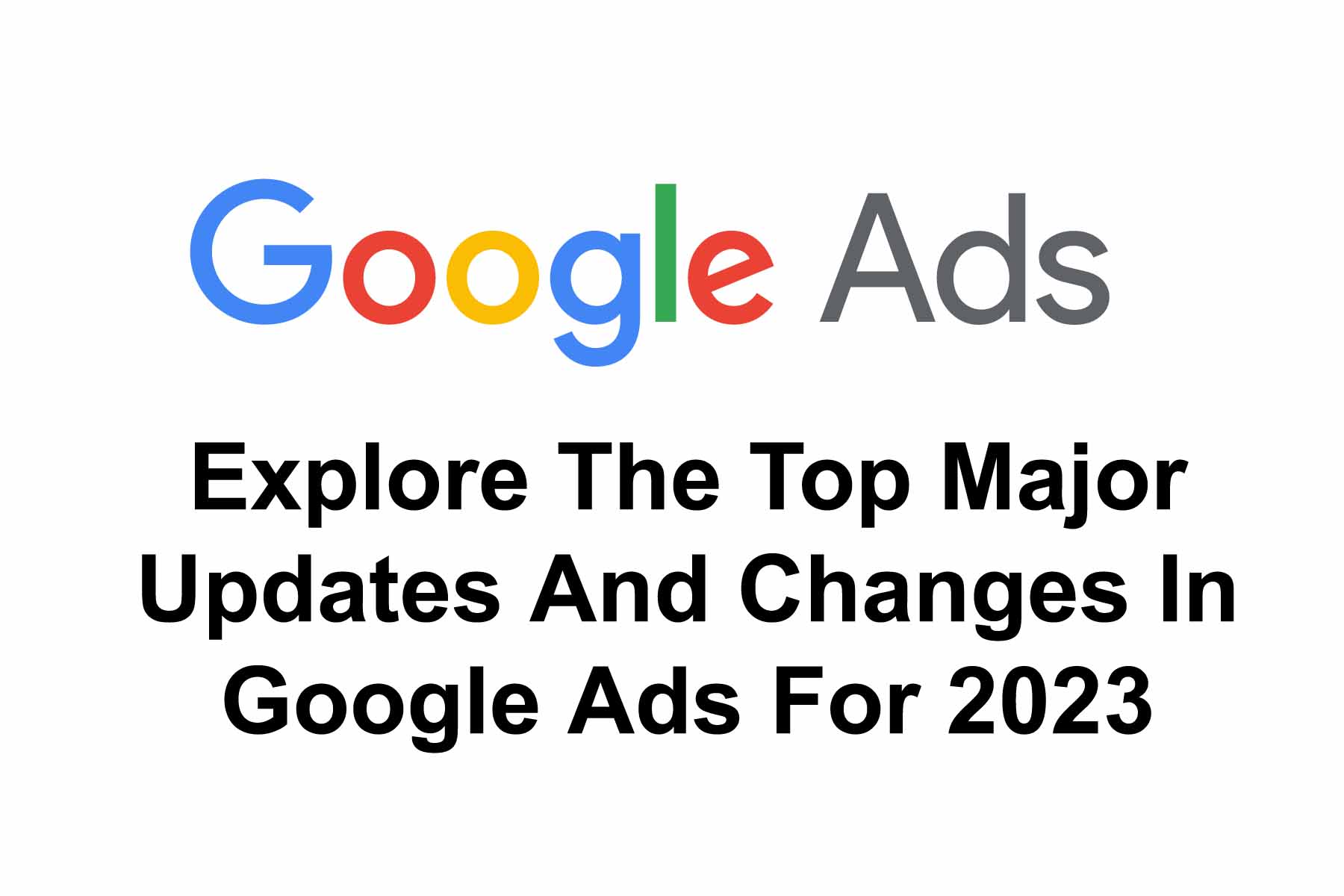 Explore The Top Major Updates And Changes In Google Ads For 2023 DM